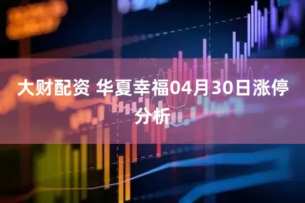 大财配资 华夏幸福04月30日涨停分析