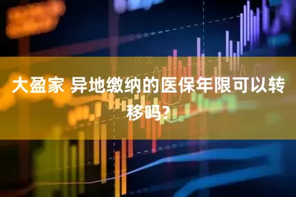 大盈家 异地缴纳的医保年限可以转移吗?