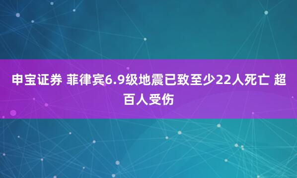 申宝证券 菲律宾6.9级地震已致至少22人死亡 超百人受伤